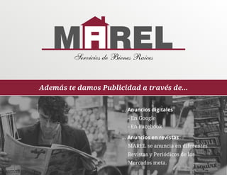 Servicios de Bienes Raices


Además te damos Publicidad a través de...


                        ... Anuncios digitales
                          - En Google
                          - En Facebook

                        ... Anuncios en revistas
                          MAREL se anuncia en diferentes
                          Revistas y Periódicos de los
                          Mercados meta.
 