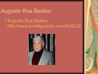 Augusto Roa Bastos:
  Augusto Roa Bastos:
  http://www.portalguarani.com/AUGUSTO%20R
 