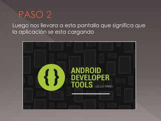 Luego nos llevara a esta pantalla que significa que
la aplicación se esta cargando
 