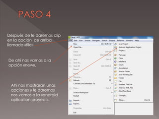 Después de le daremos clip
en la opción de arriba
llamada «file».
De ahí nos vamos a la
opción «new».
Ahí nos mostraran unas
opciones y le daremos
nos vamos a la «android
aplication proyect».
 