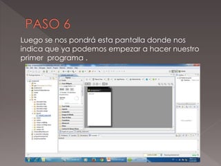 Luego se nos pondrá esta pantalla donde nos
indica que ya podemos empezar a hacer nuestro
primer programa .
 