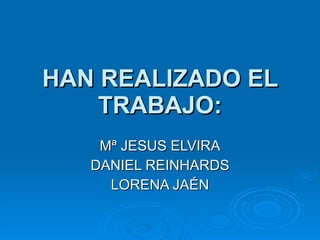 HAN REALIZADO EL TRABAJO: Mª JESUS ELVIRA DANIEL REINHARDS LORENA JAÉN 