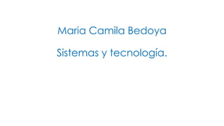 Maria Camila Bedoya

Sistemas y tecnología.

 