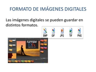 FORMATO DE IMÁGENES DIGITALES
Las imágenes digitales se pueden guardar en
distintos formatos.
 