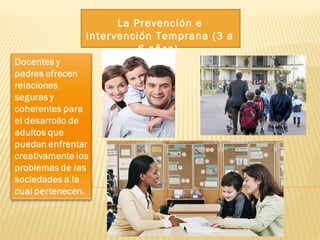 La Prevención e
Intervención Temprana (3 a
6 años).
 