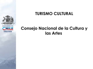 TURISMO CULTURAL Consejo Nacional de la Cultura y las Artes  