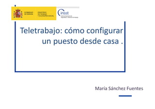 María Sánchez Fuentes
Teletrabajo: cómo configurar
un puesto desde casa .
 