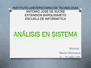 INSTITUTO UNIVERSITARIO DE TECNOLOGÍA
        ANTONIO JOSÉ DE SUCRE
       EXTENSIÓN BARQUISIMETO
       ESCUELA DE INFORMÁTICA




                                 Alumna :
                          María Villanueva
                          V – 20.469.295
 