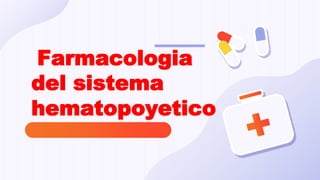 Farmacologia
del sistema
hematopoyetico
 