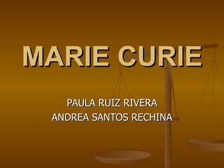 MARIE CURIE PAULA RUIZ RIVERA ANDREA SANTOS RECHINA 