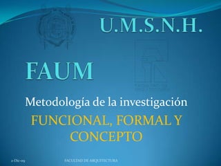 U.M.S.N.H. Metodología de la investigación  FUNCIONAL, FORMAL Y CONCEPTO 24-nov-09 FACULTAD DE ARQUITECTURA FAUM 