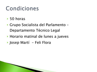 50 horas Grupo Socialista del Parlamento – Departamento Técnico Legal Horario matinal de lunes a jueves Josep Martí  - Feli Flora 