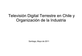 Televisión Digital Terrestre en Chile y Organización de la Industria Santiago, Mayo de 2011 