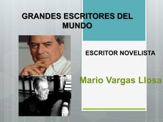 GRANDES ESCRITORES DEL
       MUNDO


            ESCRITOR NOVELISTA



           Mario Vargas Llosa
 