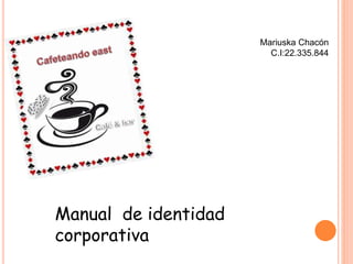 Manual de identidad
corporativa
Mariuska Chacón
C.I:22.335.844
 