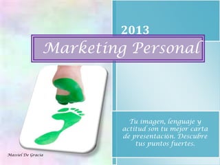 Massiel De Gracia
2013
Marketing Personal
Tu imagen, lenguaje y
actitud son tu mejor carta
de presentación. Descubre
tus puntos fuertes.
 