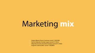 Marketing mix
> Sergio Alberto Ponce Contreras (carné 11005399)
> Dennis Rolando Cornejo Lopez (carné 0111012)
> Alejandro Ernesto Acevedo Ovando (carné 07117043)
> Augusto Coloma Veliz (carné 11002865)
 