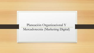 Planeación Organizacional Y
Mercadotecnia (Marketing Digital)
 