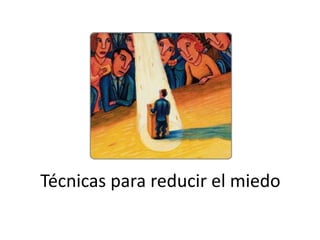 Técnicas para reducir el miedo
 