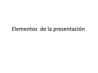 Elementos de la presentación
 