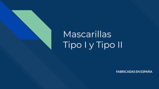 Mascarillas
Tipo I y Tipo II
FABRICADAS EN ESPAÑA
 