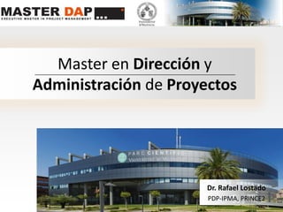 Master en Dirección yAdministración de Proyectos Dr. Rafael Lostado PDP-IPMA, PRINCE2 