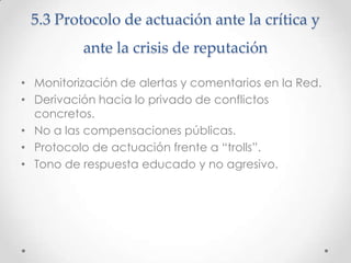 5.3 Protocolo de actuación ante la crítica y
ante la crisis de reputación
• Monitorización de alertas y comentarios en la ...