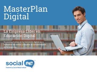 1	
La Empresa Líder en
Educación Digital
Te	acompañamos	en	tu	transición	digital	para			
aumentar	las	ventas	y	mejorar	la	compe88vidad	
de	tu	empresa.	
	
MasterPlan
Digital
 