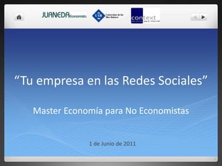 “Tu empresa en las Redes Sociales”Master Economía para No Economistas 1 de Junio de 2011 