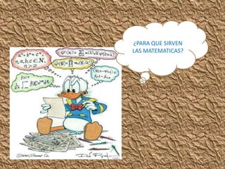 ¿PARA QUE SIRVEN
LAS MATEMATICAS?
 