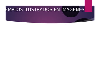 EJEMPLOS ILUSTRADOS EN IMAGENES
 