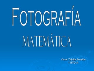 Víctor Tafalla Anadón 1 BTO-A Fotografía matemática 