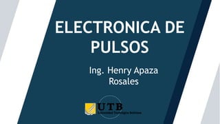 Titulo
ELECTRONICA DE
PULSOS
Ing. Henry Apaza
Rosales
 