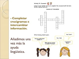 - Completar crucigramas e intercambiar información. Añadimos una vez más la ayuda lingüística.