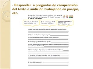 Responder a preguntas de comprensión del texto o audición trabajando en parejas, etc.