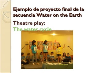 Ejemplo de proyecto final de la secuencia Water on the Earth Theatre play:  The water cycle 