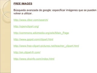 FREE IMAGES Búsqueda avanzada de google: especificar imágenes que se pueden volver a utilizar. http://www.clker.com/search...