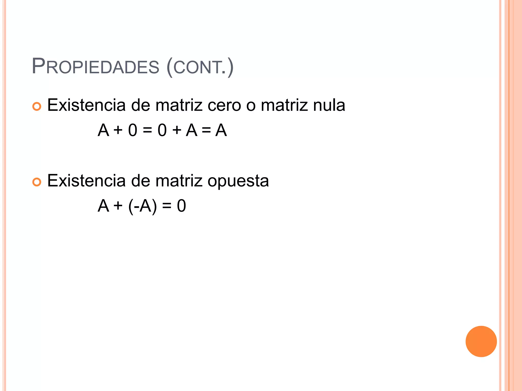 Propiedades (cont.)Existencia de matriz cero o matriznula              A + 0 = 0 + A = A Existencia de matrizopuesta              A + (-A) = 0