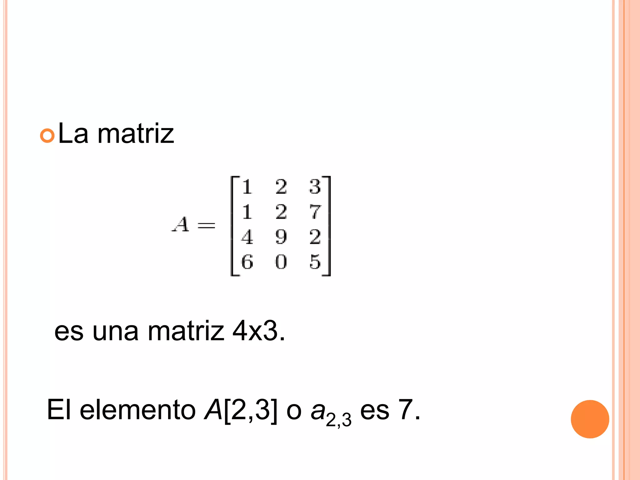 La matriz  es una matriz 4x3.  El elemento A[2,3] o a2,3 es 7.