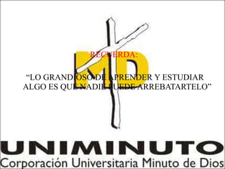 RECUERDA:

 “LO GRANDIOSO DE APRENDER Y ESTUDIAR
ALGO ES QUE NADIE PUEDE ARREBATARTELO”
 