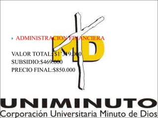    ADMINISTRACION FINANCIERA

VALOR TOTAL: $1’319.000
SUBSIDIO:$469.000
PRECIO FINAL:$850.000
 