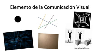 Elemento de la Comunicación Visual
María Gracia Rivero.
 