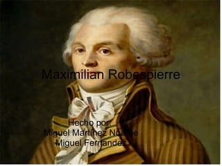Maximilian Robespierre


      Hecho por:
Miguel Martínez Noarbe
   Miguel Fernandez
 