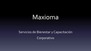 Maxioma
Servicios de Bienestar y Capacitación
Corporativo
 