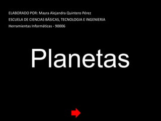 ELABORADO POR: Mayra Alejandra Quintero Pérez
ESCUELA DE CIENCIAS BÁSICAS, TECNOLOGIA E INGENIERIA

Herramientas Informáticas - 90006

Planetas

 