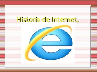 Historia de Internet.Historia de Internet.
 