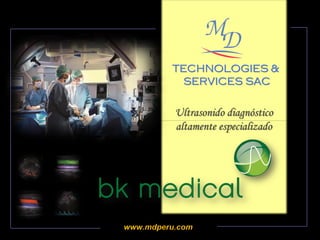 TECHNOLOGIES &
SERVICES SAC
www.mdperu.com
Ultrasonido diagnóstico
altamente especializado
 