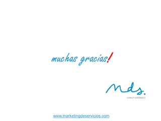 MUCHAS GRACIAS
www.latam.marketingdeservicios.com
www.marketingdeservicios.com
 
