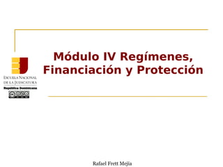 Módulo IV Regímenes,
Financiación y Protección
Rafael Frett Mejía
 