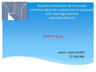 Republica bolivariana de Venezuela
ministerio del poder popular para la educación
I.U.P «Santiago Mariño»
extensión Maturín
Perfil de levas
autor: José rondón
27.299.369
 